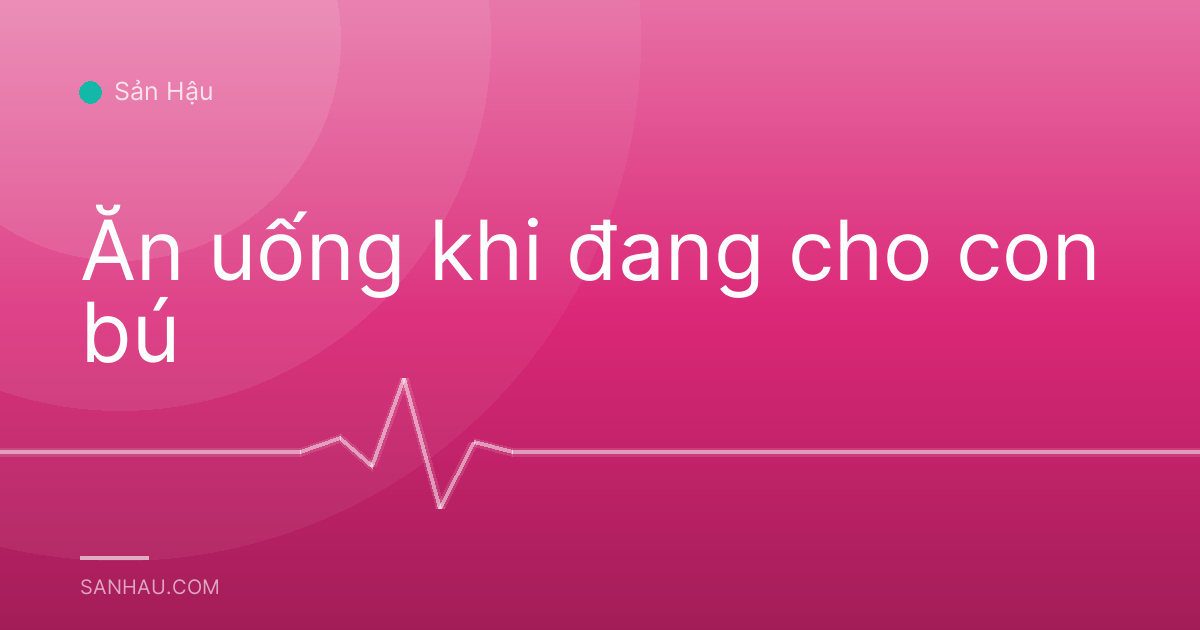 Ăn uống khi đang cho con bú