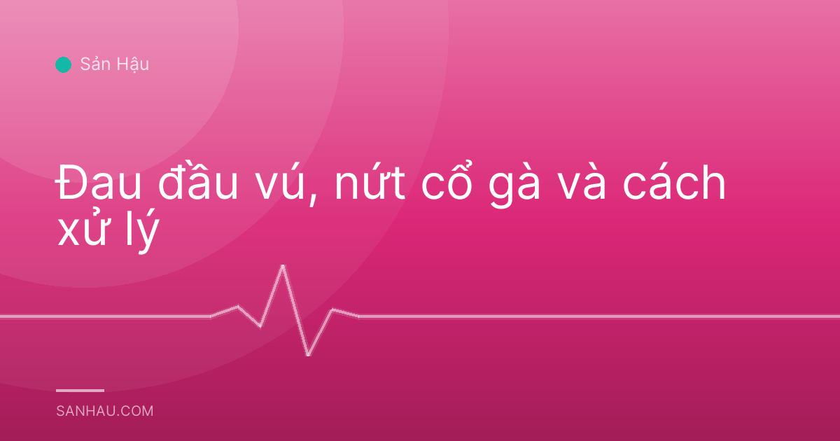Đau đầu vú, nứt cổ gà và cách xử lý