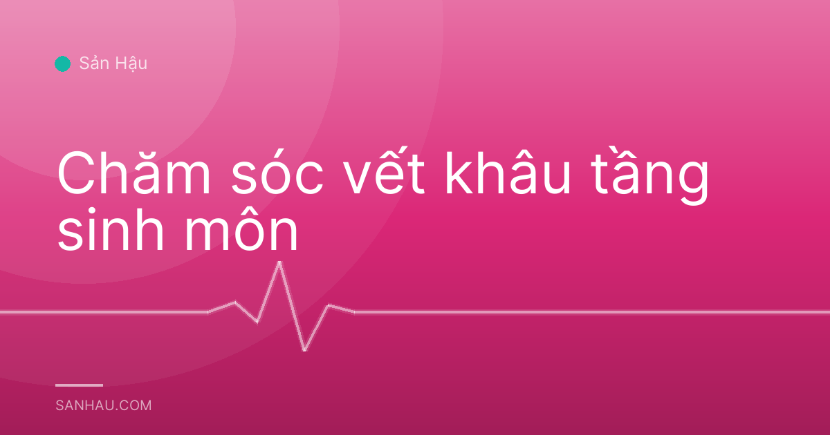 Chăm sóc vết khâu tầng sinh môn