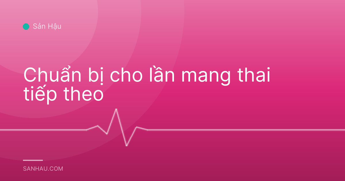 Chuẩn bị cho lần mang thai tiếp theo