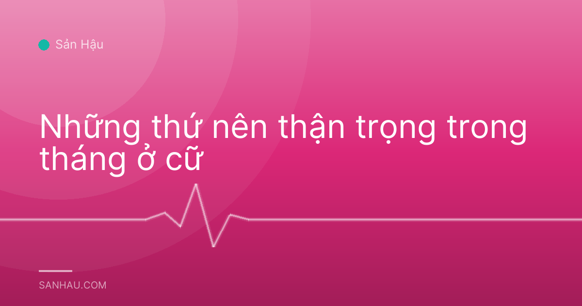 Những thứ nên thận trọng trong tháng ở cữ