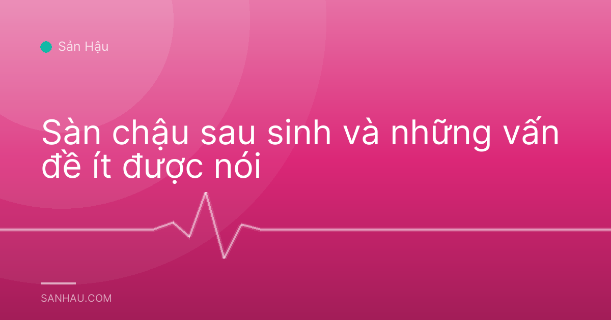 Sàn chậu sau sinh và những vấn đề ít được nói