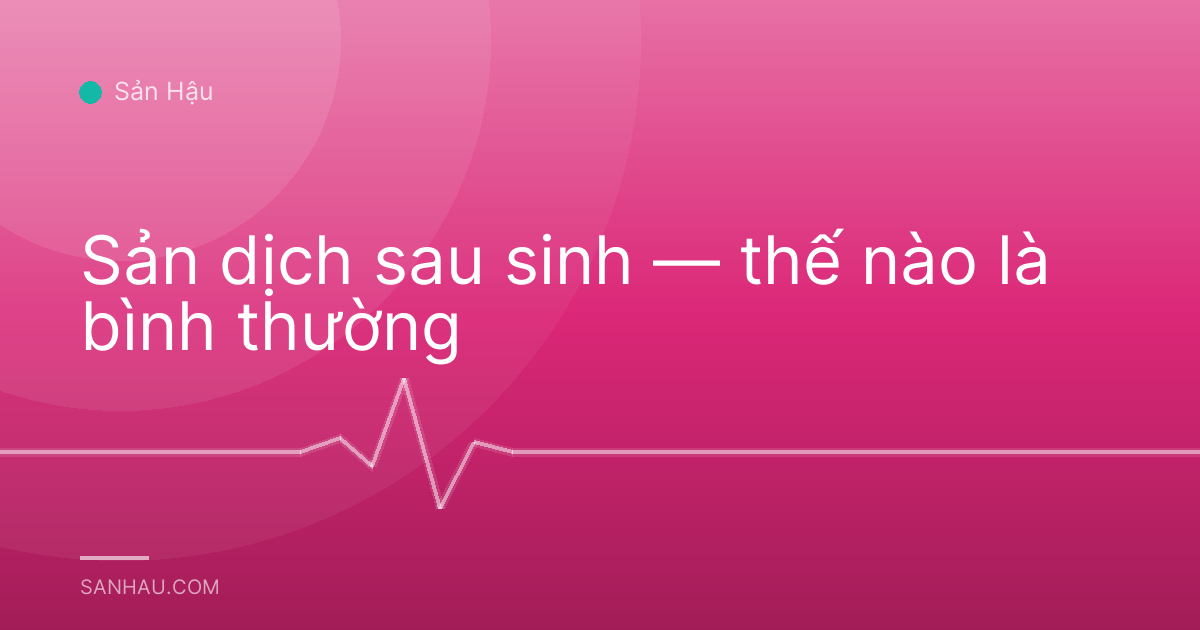 Sản dịch sau sinh — thế nào là bình thường