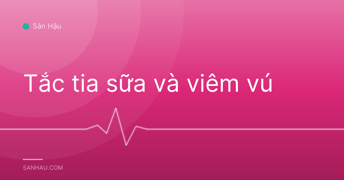 Tắc tia sữa và viêm vú