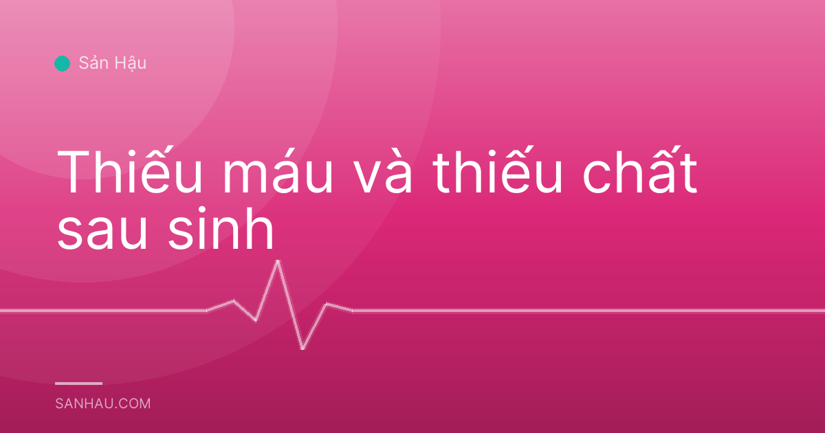 Thiếu máu và thiếu chất sau sinh