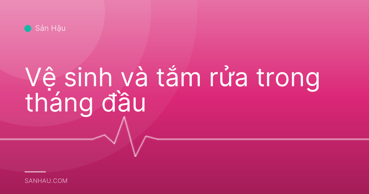 Vệ sinh và tắm rửa trong tháng đầu